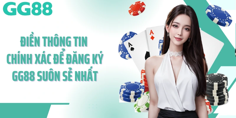 Điền thông tin chính xác để đăng ký GG88 suôn sẻ nhất
