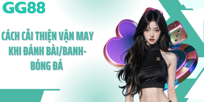 Cách cải thiện vận may khi đánh bài/banh-bóng đá