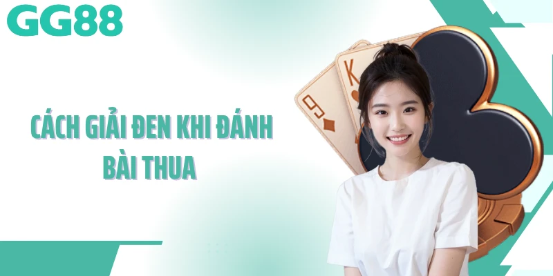 Cách giải đen khi đánh bài thua