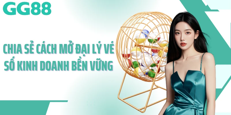 Chia sẻ cách mở đại lý vé số kinh doanh bền vững