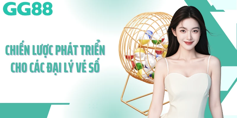 Chiến lược phát triển cho các đại lý vé số