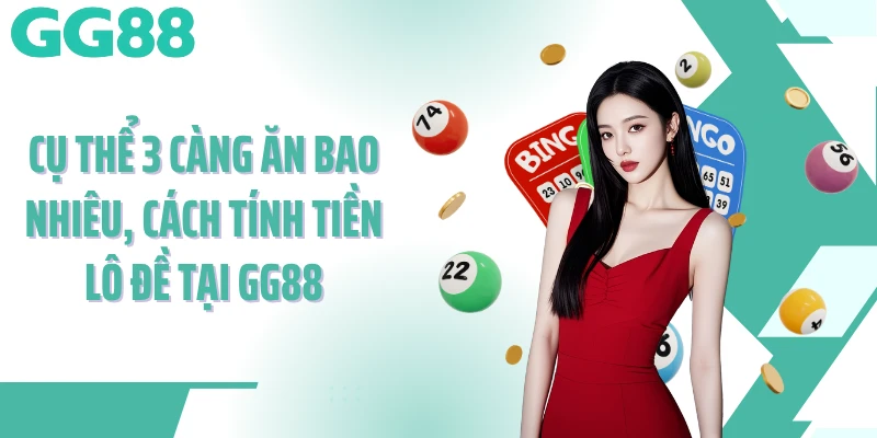 Cụ thể 3 càng ăn bao nhiêu, cách tính tiền lô đề tại GG88