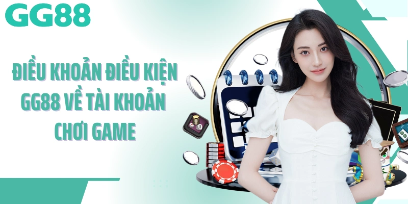 Điều khoản điều kiện GG88 về tài khoản chơi game