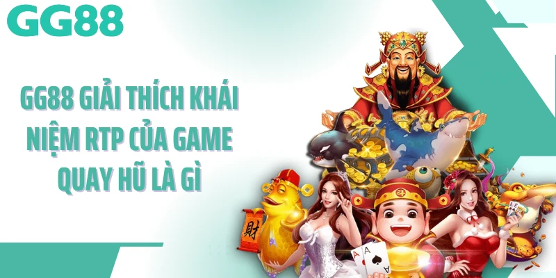 GG88 giải thích khái niệm RTP của game quay hũ là gì