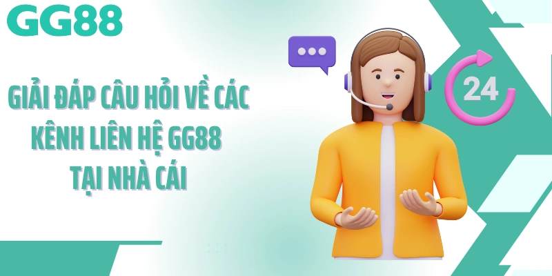 Giải đáp câu hỏi về các kênh liên hệ GG88 tại nhà cái