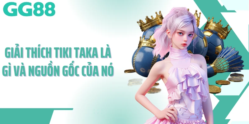 Giải thích tiki taka là gì và nguồn gốc của nó