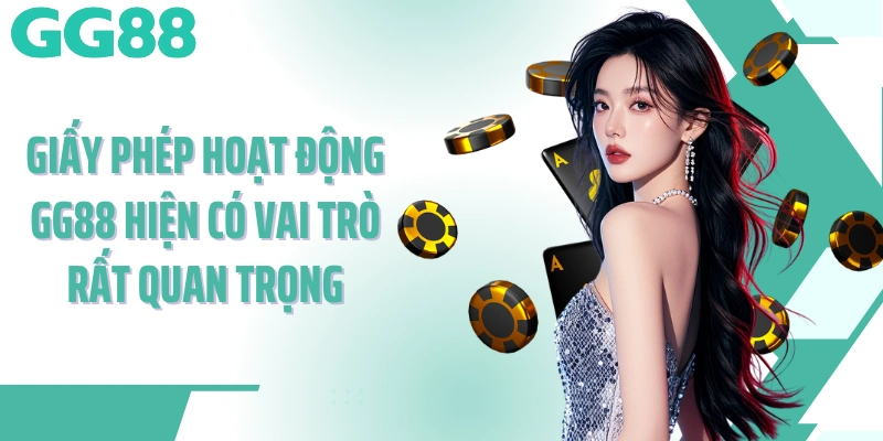 Giấy phép hoạt động GG88 hiện có vai trò rất quan trọng