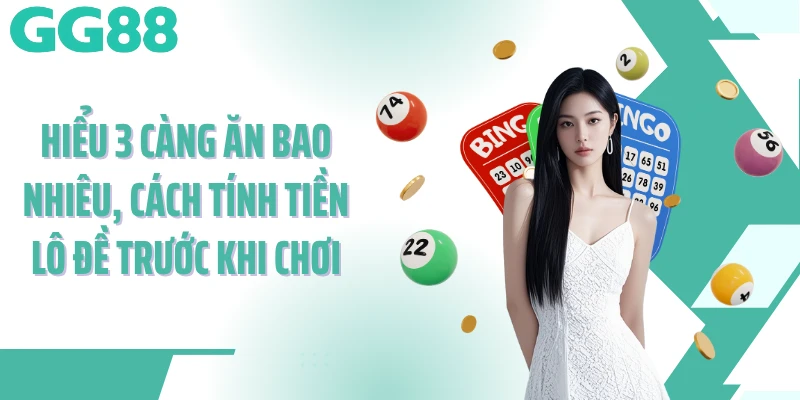 Hiểu 3 càng ăn bao nhiêu, cách tính tiền lô đề trước khi chơi