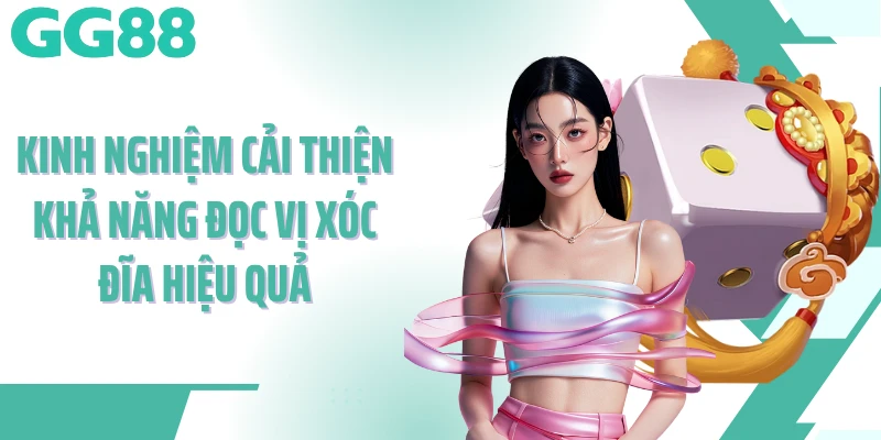 Kinh nghiệm cải thiện khả năng đọc vị xóc đĩa hiệu quả