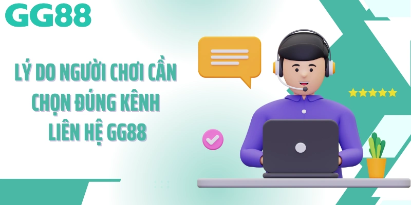 Lý do người chơi cần chọn đúng kênh liên hệ GG88