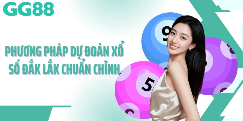 Phương pháp dự đoán xổ số đắk lắk chuẩn chỉnh