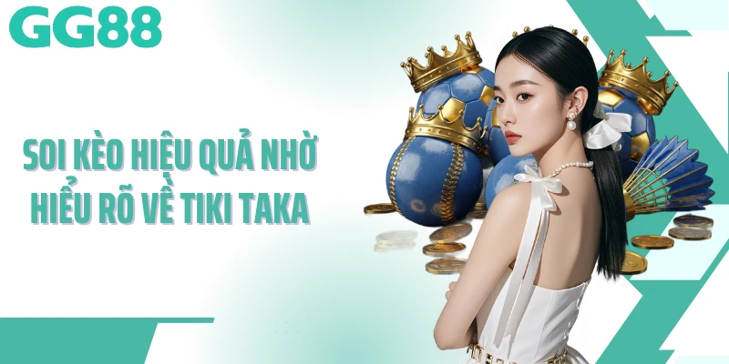 Soi kèo hiệu quả nhờ hiểu rõ về tiki taka