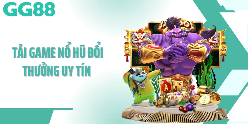 Tải game nổ hũ đổi thưởng uy tín