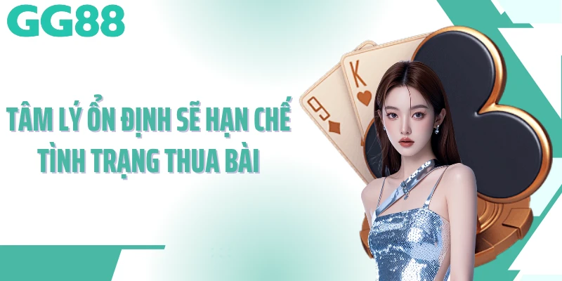 Tâm lý ổn định sẽ hạn chế tình trạng thua bài
