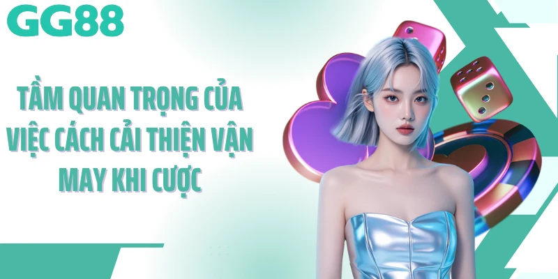 Tầm quan trọng của việc cách cải thiện vận may khi cược