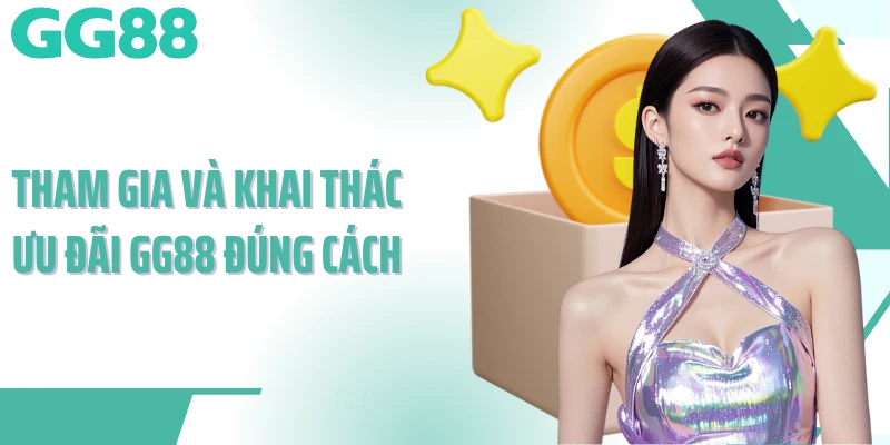 Tham gia và khai thác ưu đãi GG88 đúng cách