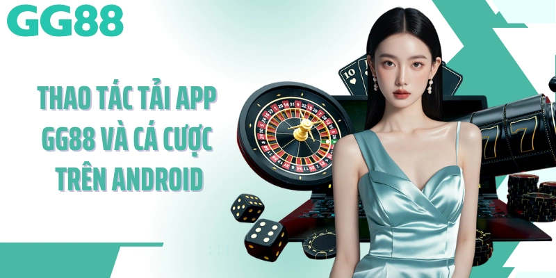 Thao tác tải app GG88 và cá cược trên Android
