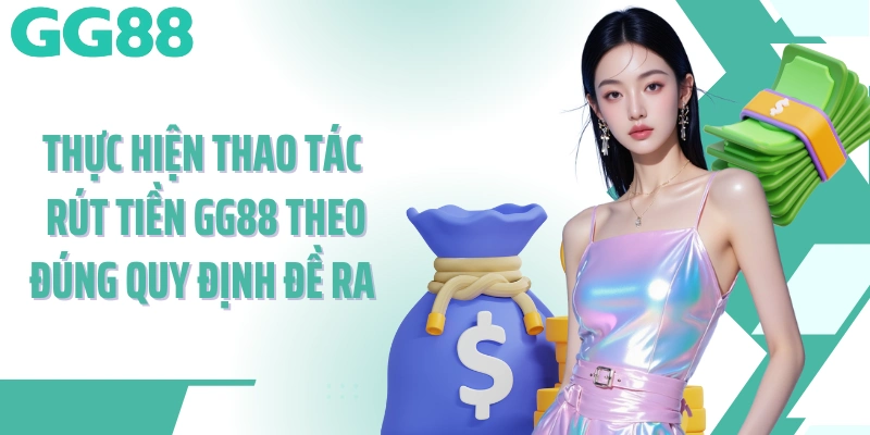 Thực hiện thao tác rút tiền GG88 theo đúng quy định đề ra