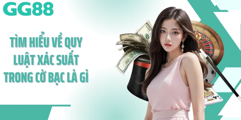 Tìm hiểu về quy luật xác suất trong cờ bạc là gì