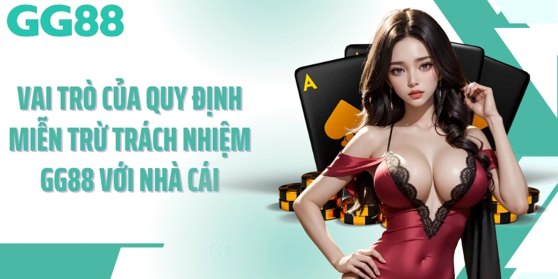 Vai trò của quy định miễn trừ trách nhiệm GG88 với nhà cái