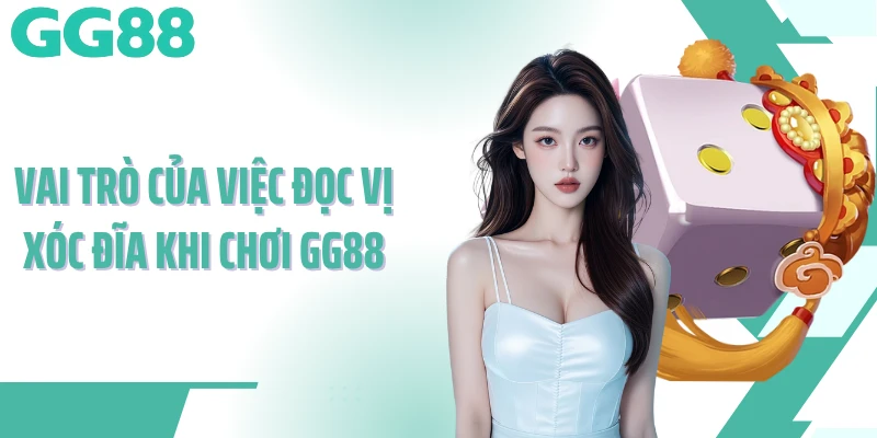 Vai trò của việc đọc vị xóc đĩa khi chơi GG88