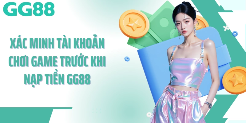 Xác minh tài khoản chơi game trước khi nạp tiền GG88